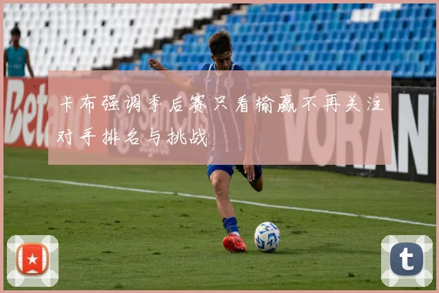 卡布强调季后赛只看输赢不再关注对手排名与挑战