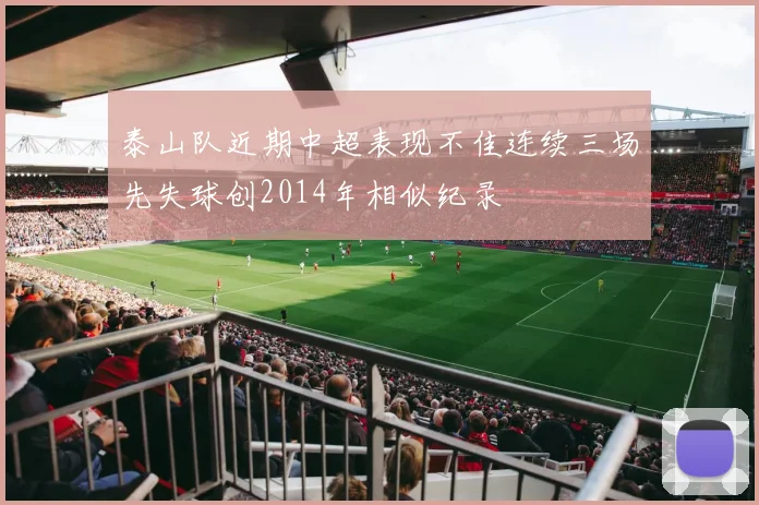 泰山队近期中超表现不佳连续三场先失球创2014年相似纪录