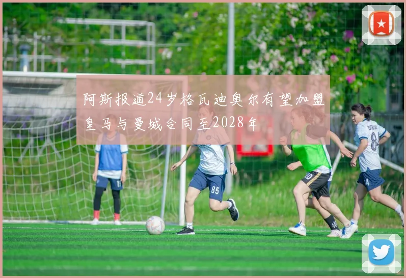 阿斯报道24岁格瓦迪奥尔有望加盟皇马与曼城合同至2028年