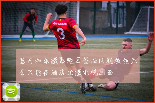 塞内加尔摄影师因签证问题被拒无奈只能在酒店拍摄电视画面